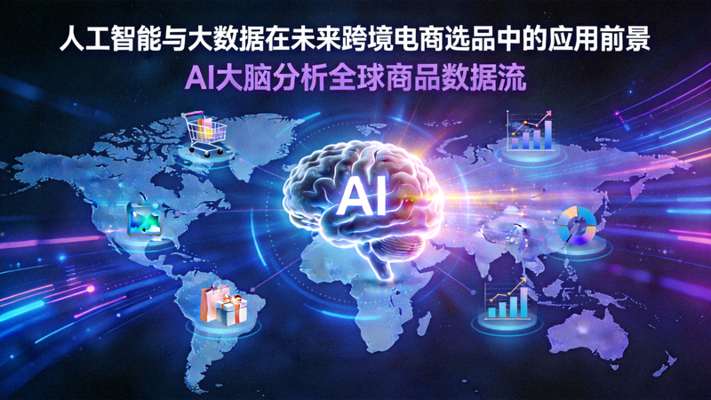 人工智能与大数据在未来跨境电商选品中的应用前景文章配图 - AI大脑分析全球商品数据流